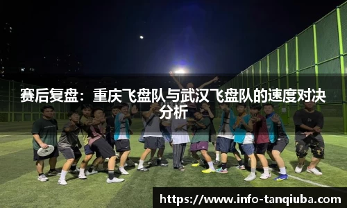 赛后复盘：重庆飞盘队与武汉飞盘队的速度对决分析