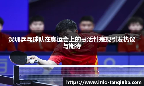 深圳乒乓球队在奥运会上的灵活性表现引发热议与期待