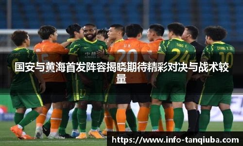 国安与黄海首发阵容揭晓期待精彩对决与战术较量